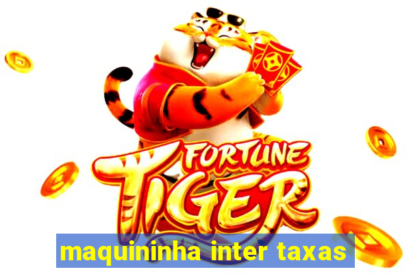 maquininha inter taxas